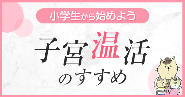 小学生からの 子宮温活のススメ