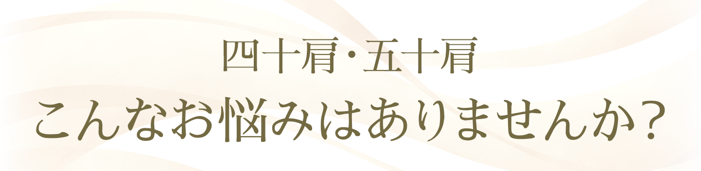 4050肩でこんなお悩みはありませんか？