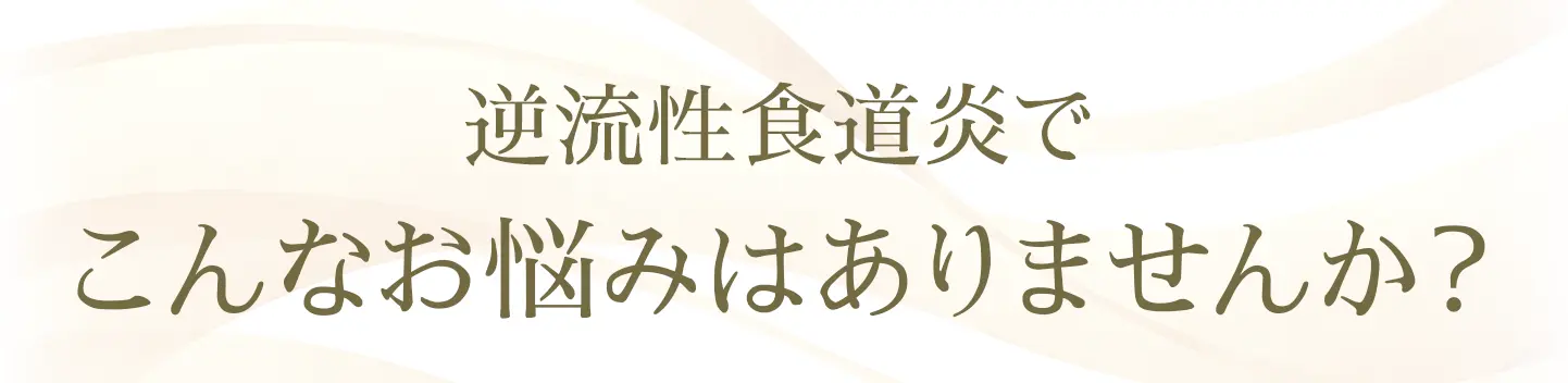 逆流性食道炎でこんなお悩みはありませんか？